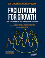 Facilitation for growth. Come ottenere risultati straordinari dai gruppi