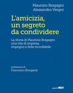 L' amicizia, un segreto da condividere. La storia di Maurizio Bragagni: una vita di impresa, impegno e fede incrollabile
