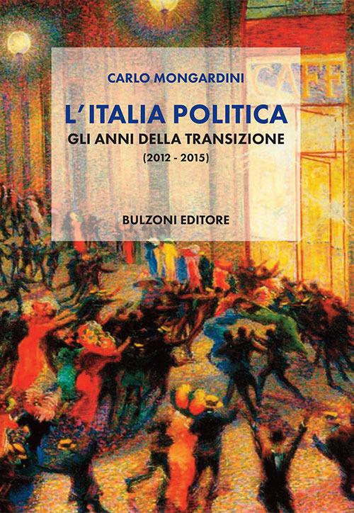 L' Italia politica. Gli anni della transizione (2012-2015) - Carlo Mongardini - copertina