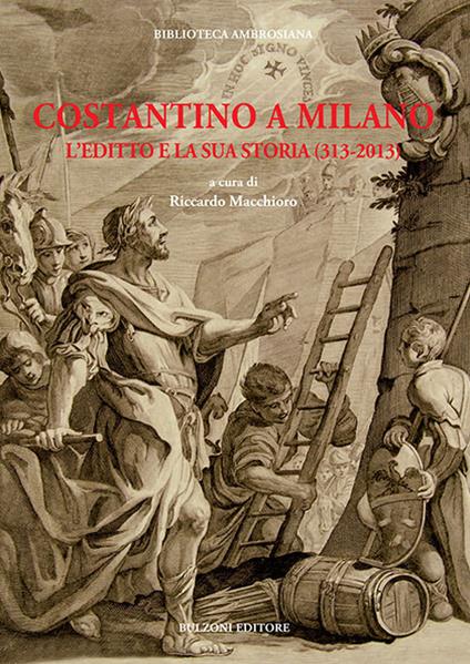 Costantino a Milano. L'editto e la sua storia (313-2013). Atti del Convegno (Milano, 8-11 maggio 2013) - copertina