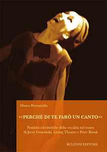 Libro «Perché di te farò un canto». Pratiche ed estetiche della vocalità nel teatro di Jerzy Grotowski, Living Theatre e Peter Brook Mauro Petruzziello