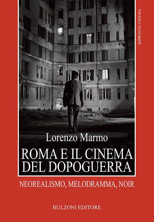 Roma e il cinema del dopoguerra. Neorealismo, melodramma, noir - Lorenzo Marmo - copertina