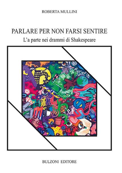 Parlare per non farsi sentire. L'«a parte» nei drammi di Shakespeare - Roberta Mullini - copertina