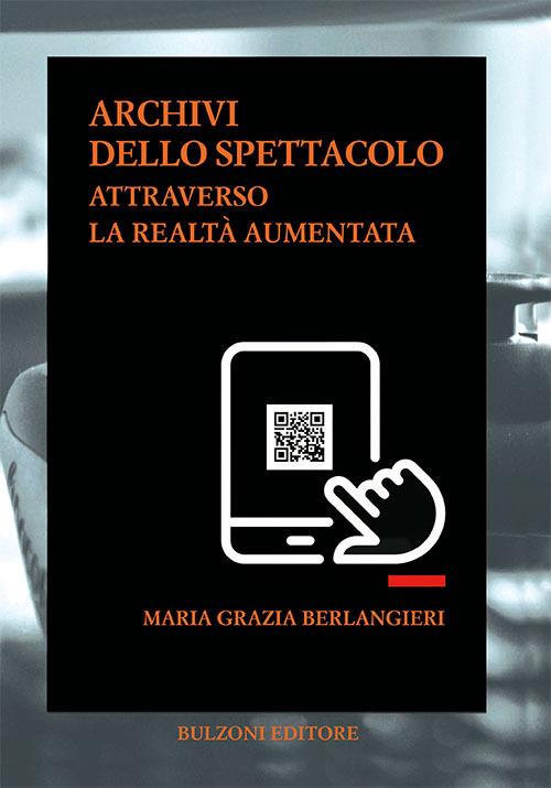 Archivi dello spettacolo. Attraverso la realtà aumentata - Maria Grazia Berlangieri - copertina