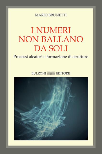 I numeri non ballano da soli. Processi aleatori e formazione di strutture - Mario Brunetti - copertina