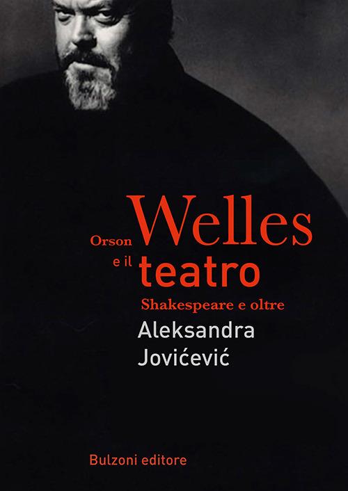 Orson Welles e il teatro. Shakespeare e oltre - Aleksandra Jovicevic - copertina