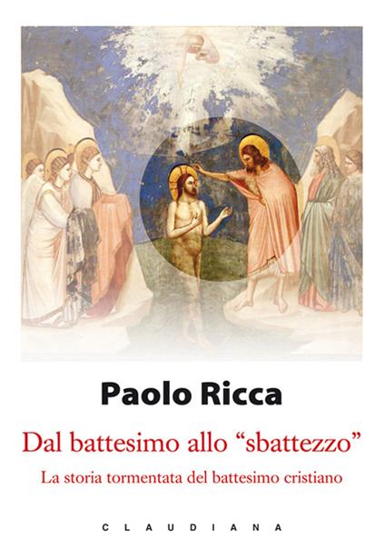 Dal battesimo allo «sbattezzo». La storia tormentata del battesimo cristiano - Paolo Ricca - copertina