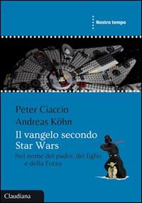 Il Vangelo secondo Star Wars. Nel nome del padre, del figlio e della forza - Peter Ciaccio,Andreas Köhn - copertina