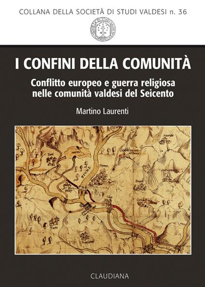 I confini della comunità. Conflitto europeo e guerra religiosa nelle comunità valdesi del Seicento - Martino Laurenti - copertina