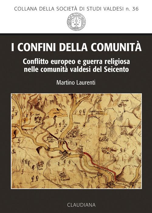 I confini della comunità. Conflitto europeo e guerra religiosa nelle comunità valdesi del Seicento - Martino Laurenti - copertina