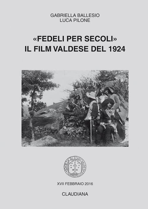 «Fedeli per secoli». Il film valdese del 1924 - Gabriella Ballesio,Luca Pilone - copertina