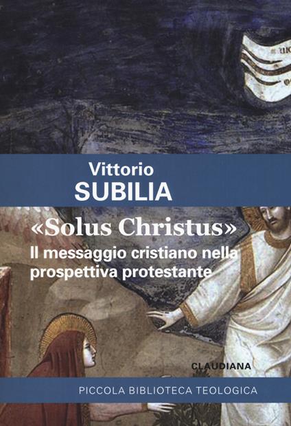 «Solus Christus». Il messaggio cristiano nella prospettiva protestante - Vittorio Subilia - copertina