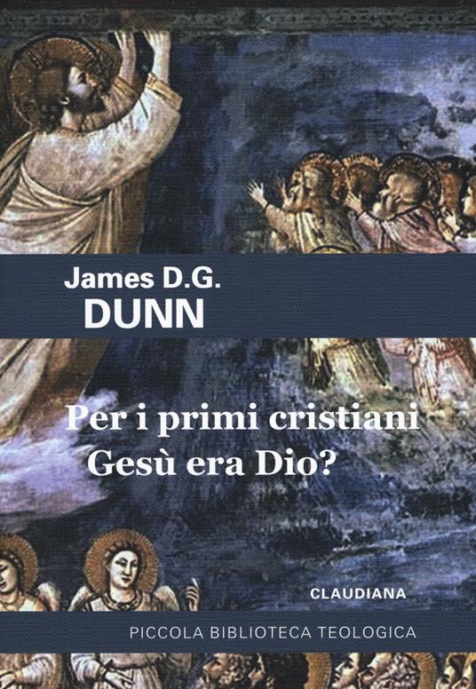 Per i primi cristiani Gesù era Dio? - James D. Dunn - copertina