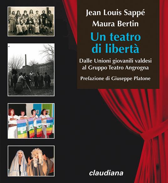 Un teatro di libertà. Dalle Unioni giovanili valdesi al Gruppo Teatro Angrogna - Maura Bertin,Jean-Louis Sappè - copertina