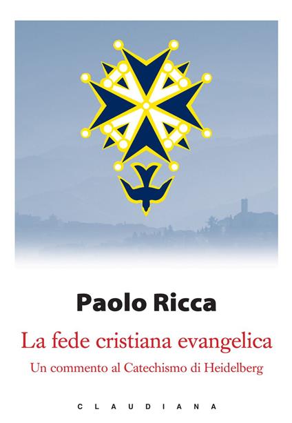La fede cristiana evangelica. Un commento al «Catechismo di Heidelberg» - Paolo Ricca - ebook