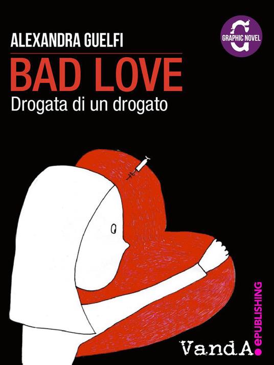 Bad love. Drogata di un drogato - Alexandra Guelfi - ebook