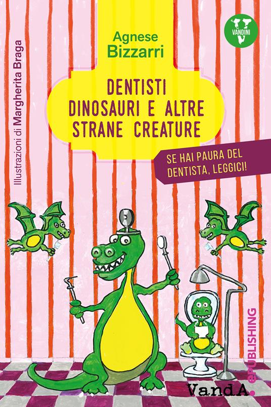 Dentisti, dinosauri e altre strane creature. Se hai paura del dentista, leggici - Agnese Bizzarri,Margherita Braga - ebook