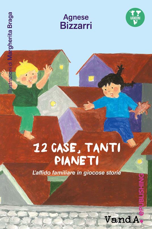 12 case, tanti pianeti. L'affido familiare in giocose storie - Agnese Bizzarri,Margherita Braga - ebook