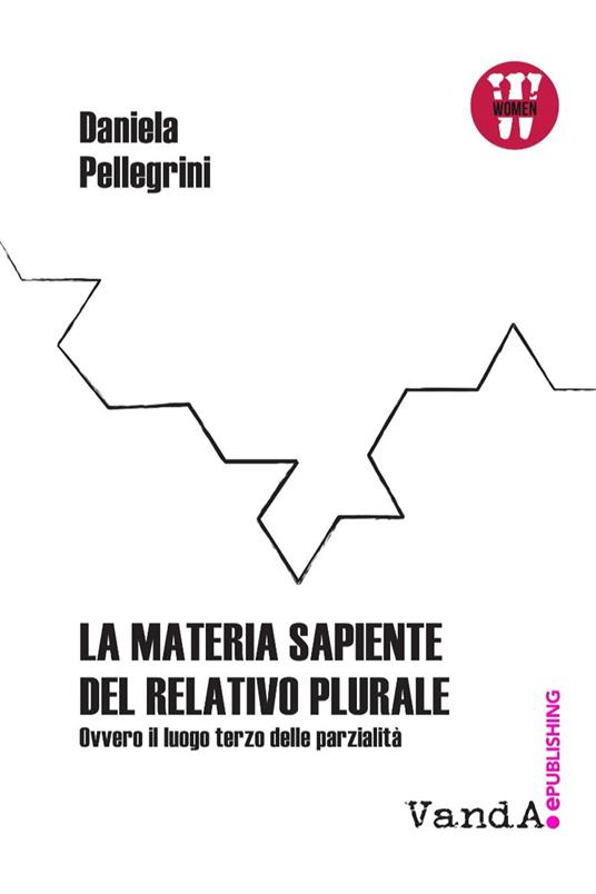La materia sapiente del relativo plurale. Ovvero il luogo terzo delle parzialità - Daniela Pellegrini - copertina