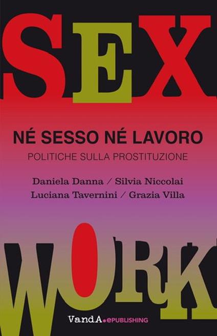 Né sesso né lavoro. Politiche sulla prostituzione - Daniela Danna,Silvia Niccolai,Tavernini Luciana - copertina
