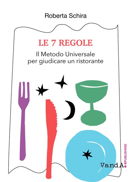 Le 7 regole. Il metodo universale per giudicare un ristorante - Roberta Schira - copertina