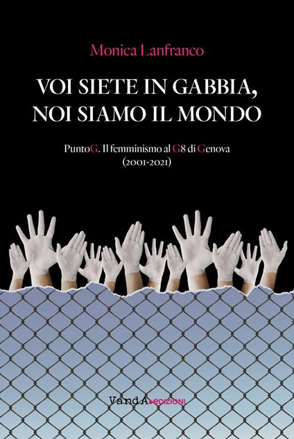 Voi siete in gabbia, noi siamo il mondo. PuntoG. Il femminismo al G8 di Genova (2001-2021) - Monica Lanfranco - ebook