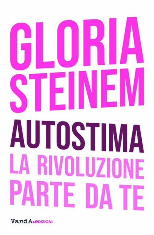 Autostima. La rivoluzione parte da te - Gloria Steinem - copertina