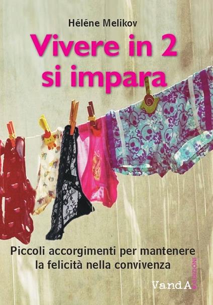 Vivere in 2? Si impara! Piccolo trattato per far durare la felicità della convivenza - Hélène Melikov,Irene Iacchella - ebook