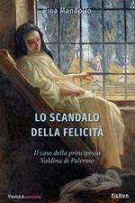 Lo scandalo della felicità. Il caso della principessa Valdina di Palermo