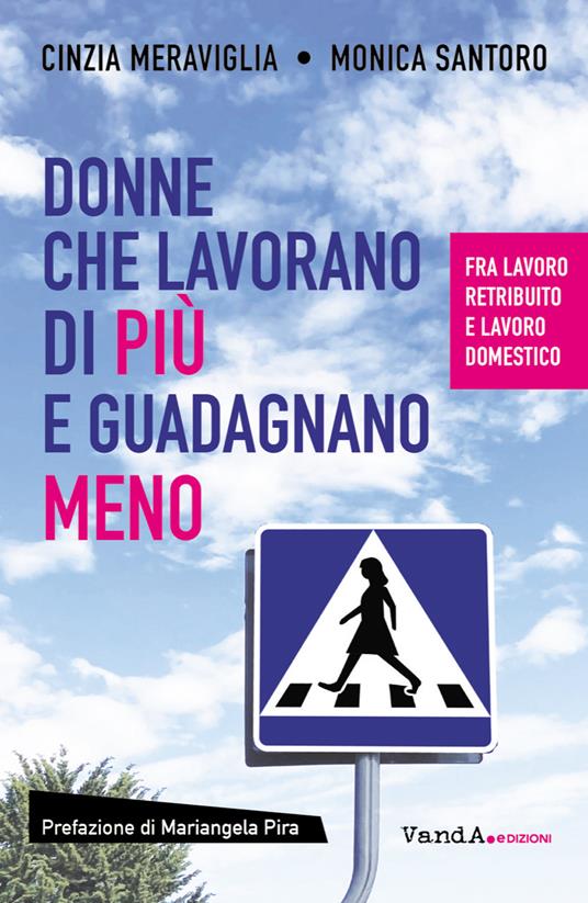 Donne che lavorano di più e guadagnano meno. Fra lavoro retribuito e lavoro domestico - Cinzia Meraviglia,Monica Santoro - ebook