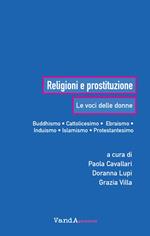 Religioni e prostituzione. Le voci delle donne. Buddhismo, cattolicesimo, ebraismo, induismo, islamismo, protestantesimo