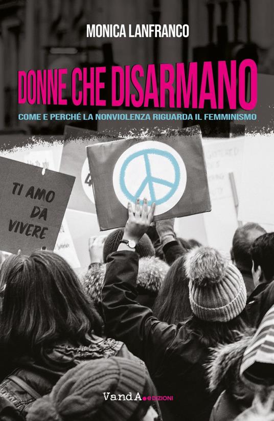 Donne che disarmano. Perché la nonviolenza riguarda il femminismo - Monica Lanfranco - ebook