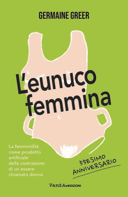 L'eunuco femmina. La femminilità come prodotto artificiale della castrazione di un essere chiamato donna - Germaine Greer - copertina