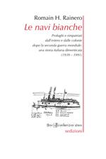 Le navi bianche. Profughi e rimpatriati dall'estero e dalle colonie dopo la seconda guerra mondiale. Una storia italiana dimenticata (1939-1991)