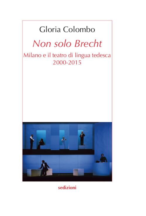 Non solo Brecht. Milano e il teatro di lingua tedesca 2000-2015 - Gloria Colombo - copertina