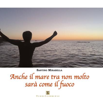 Anche il mare tra non molto sarà come il fuoco - Santino Mirabella - copertina