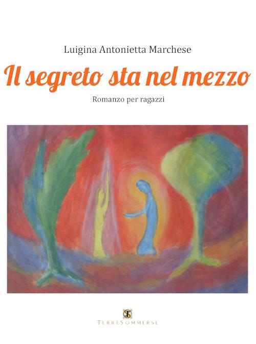Il segreto sta nel mezzo - Luigina Antonietta Marchese - copertina