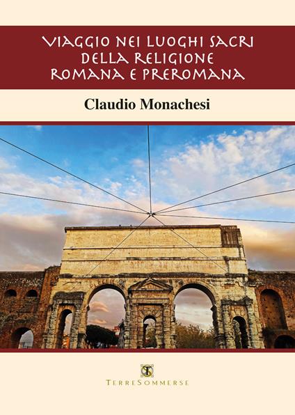 Viaggio nei luoghi sacri della religione romana e preromana - Claudio Monachesi - copertina