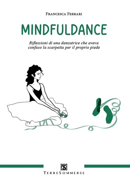 Mindfuldance. Riflessioni di una danzatrice che aveva confuso la scarpetta per il proprio piede - Francesca Ferrari - copertina