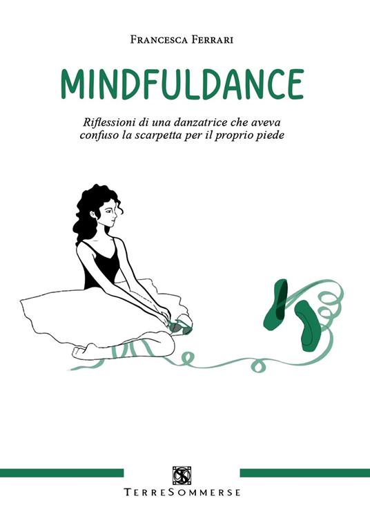 Mindfuldance. Riflessioni di una danzatrice che aveva confuso la scarpetta per il proprio piede - Francesca Ferrari - copertina