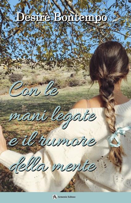 Con le mani legate e il rumore della mente - Desirè Bontempo - copertina
