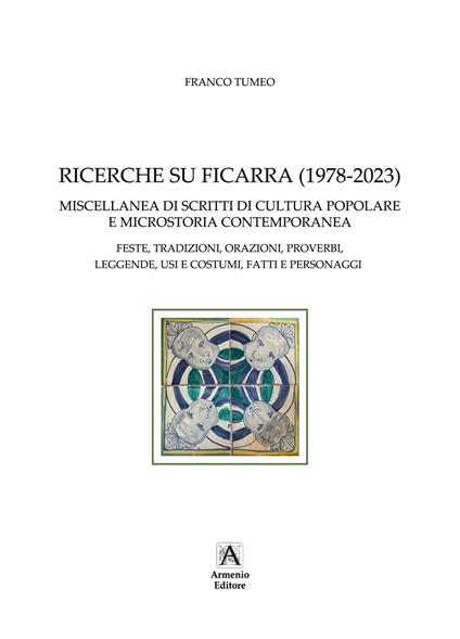 Ricerche su Ficarra (1978-2023). Miscellanea di scritti di cultura popolare e microstoria contemporanea. Feste, tradizioni, orazioni, proverbi, leggende, usi e costumi, fatti e personaggi. Ediz. per la scuola - Franco Tumeo - copertina