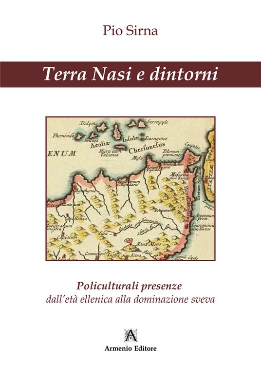 Terra Nasi e dintorni. Policulturali presenze dall'età ellenica alla dominazione sveva - Pio Sirna - copertina