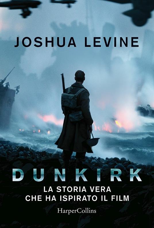 Dunkirk: la storia vera che ha ispirato il film - Joshua Levine - copertina