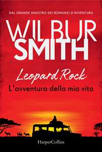 Libro Leopard Rock. L'avventura della mia vita Wilbur Smith