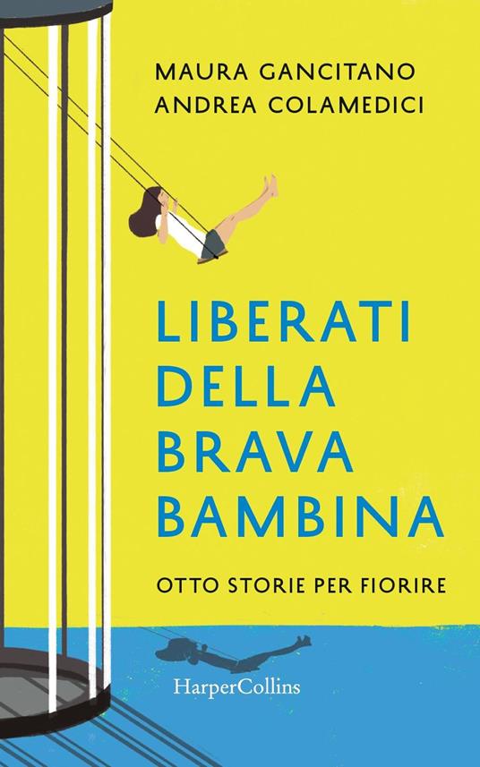 Liberati della brava bambina. Otto storie per fiorire - Maura Gancitano,Andrea Colamedici - 2