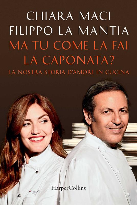 Ma tu come la fai la caponata? La nostra storia d'amore in cucina - Chiara Maci,Filippo La Mantia - copertina