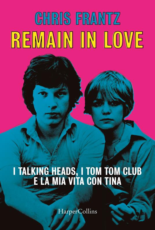 Remain in love. I Talking Heads, i Tom Tom Club e la mia vita con Tina - Chris Frantz - copertina