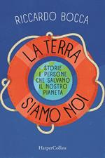 La terra siamo noi. Storie e persone per salvare il nostro futuro