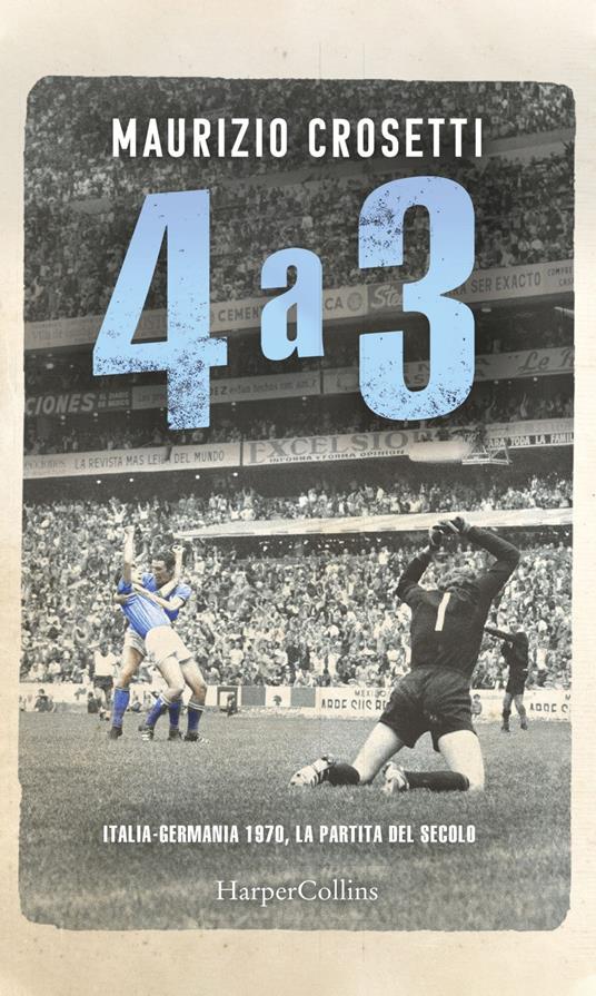 4 a 3. Italia-Germania 1970, la partita del secolo - Maurizio Crosetti - copertina